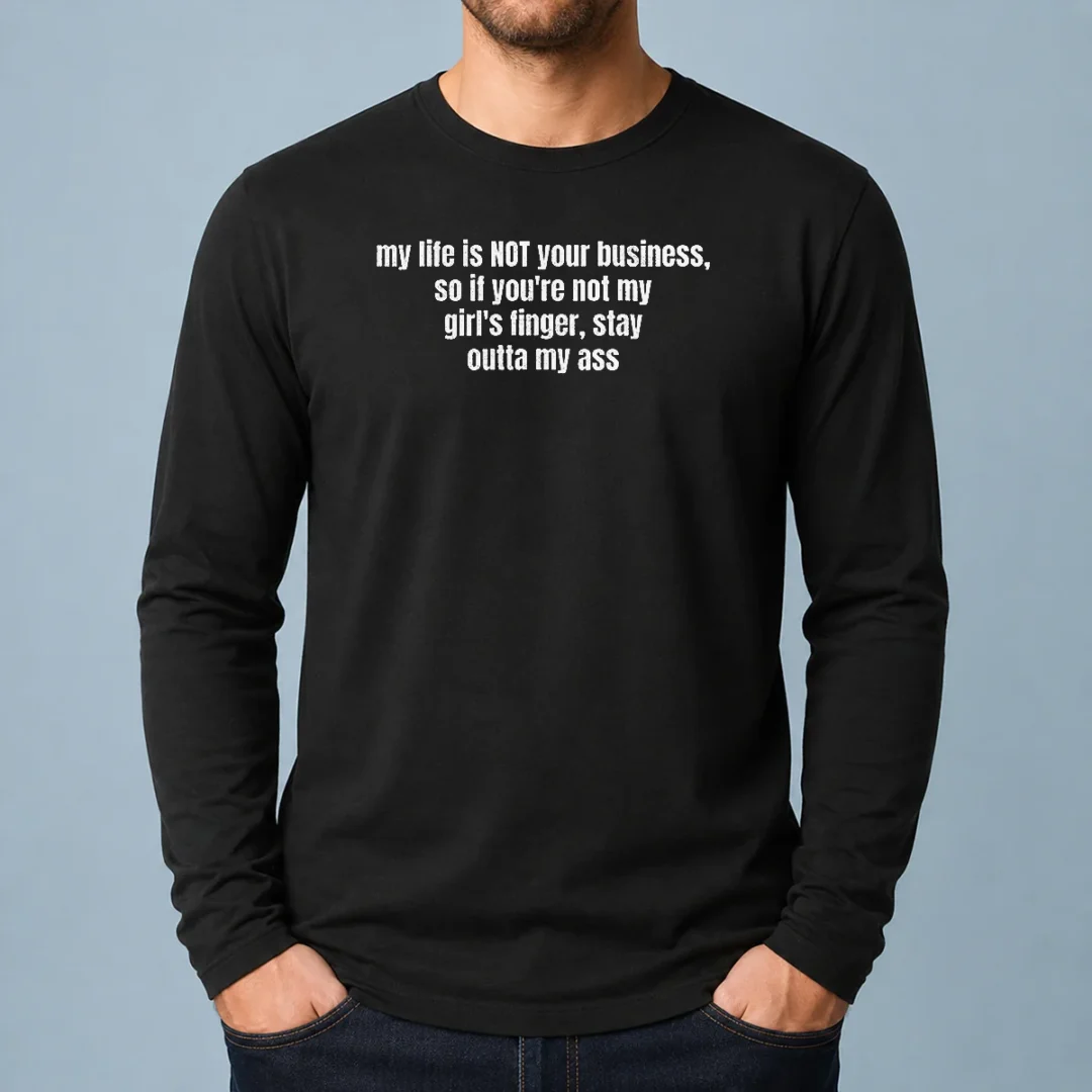 nice-my-life-is-not-your-business-so-if-you-are-not-my-girl-s-finger-stay-outta-my-ass-long-sleeve-shirt Nice My Life Is Not Your Business So If You Are Not My Girl'S Finger Stay Outta My Ass Long Sleeve Shirt