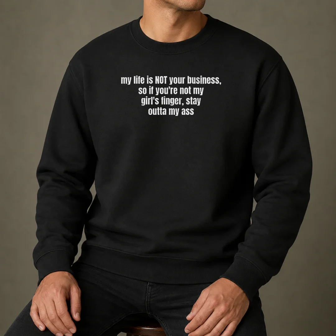 nice-my-life-is-not-your-business-so-if-you-are-not-my-girl-s-finger-stay-outta-my-ass-sweater Nice My Life Is Not Your Business So If You Are Not My Girl'S Finger Stay Outta My Ass Sweater in black, cozy winter garment with bold white text