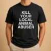 Nice Official Kill Your Local Animal Abuser