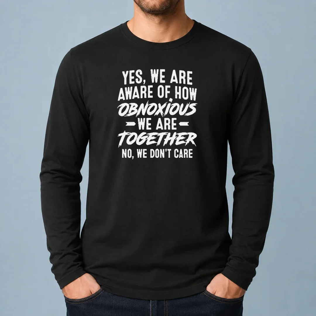 nice-original-yes-we-are-aware-of-how-obnoxious-we-are-together-no-we-dont-care-long-sleeve-shirt Nice Original Yes We Are Aware Of How Obnoxious We Are Together No We Dont Care Long Sleeve Shirt
