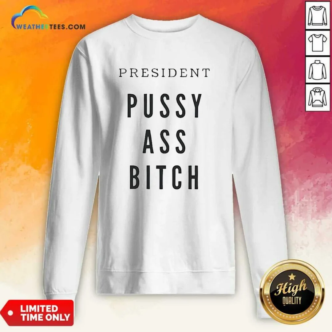 nice-president-pussy-ass-bitch-sweatshirt Nice President Pussy Ass Bitch Sweatshirt in black, featuring bold white lettering on front