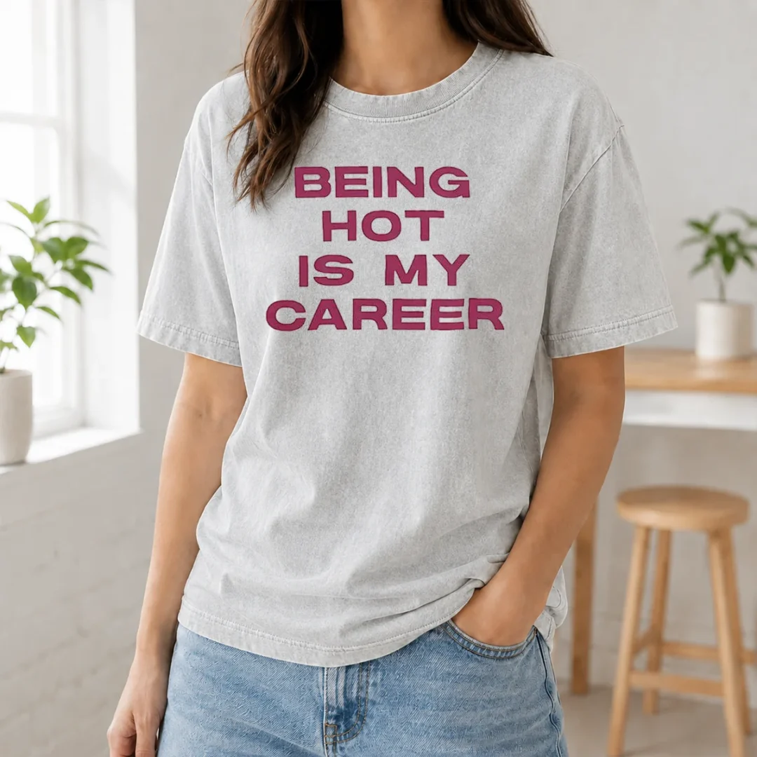 Nice Pretty Being Hot Is My Career Quote Washed T Shirt Nice Pretty Being Hot Is My Career Quote Washed T-Shirt