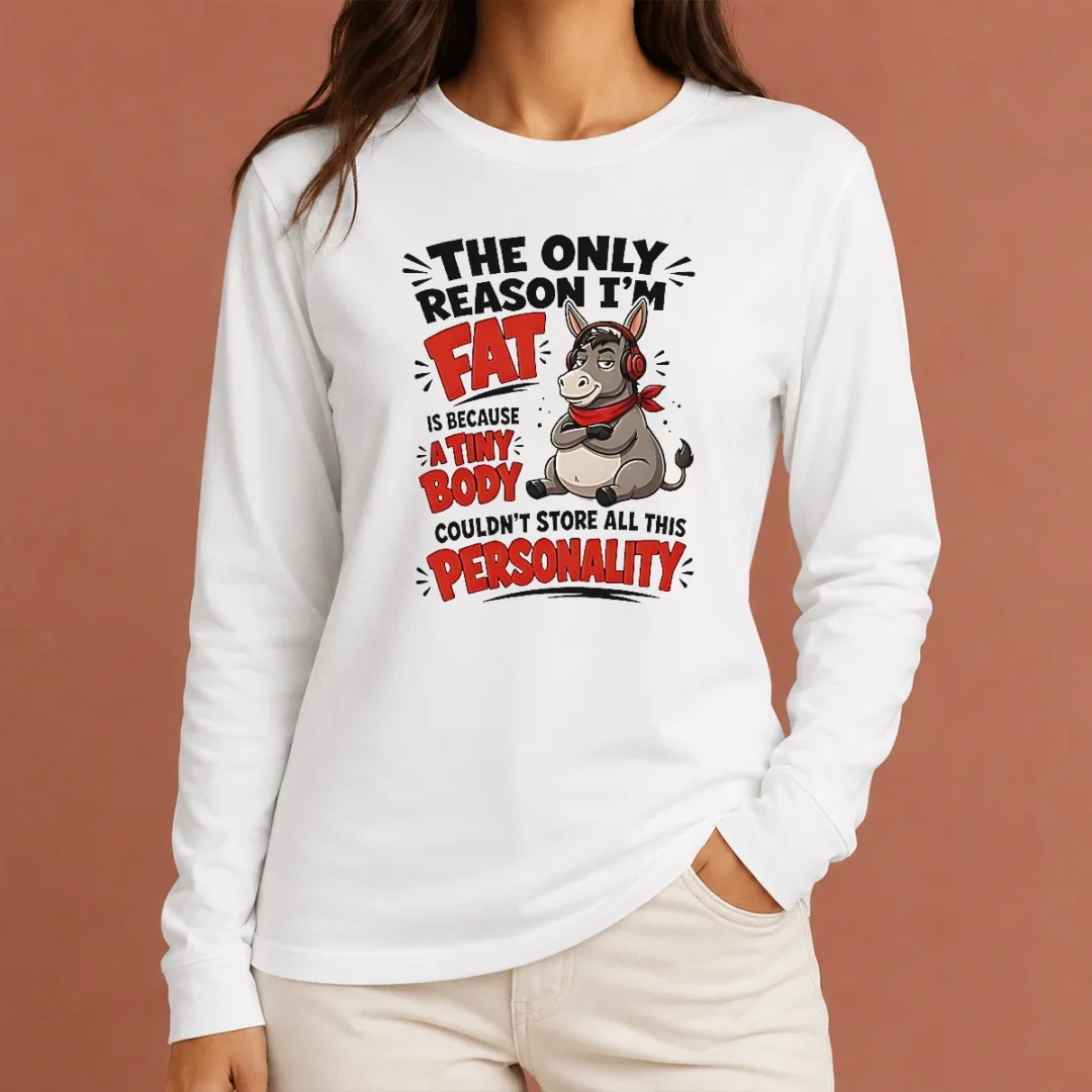 nice-pretty-donkey-the-only-reason-i-m-fat-is-because-a-tiny-body-couldn-t-all-this-personality-long-sleeve Nice Pretty Donkey The Only Reason I'M Fat Is Because A Tiny Body Couldn'T All This Personality long sleeve shirt in white with bold text design