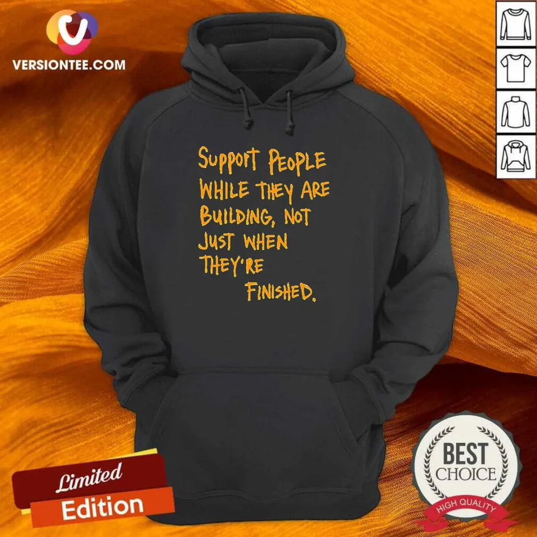 nice-support-people-while-they-are-building-not-just-when-they-are-finished-text-hoodie Nice Support People While They Are Building Not Just When They Are Finished Text Hoodie in black, featuring a motivational quote on the front