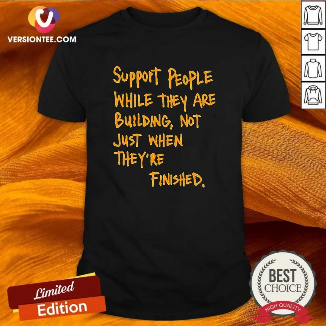 nice-support-people-while-they-are-building-not-just-when-they-are-finished-text-shirt-1 Nice Support People While They Are Building Not Just When They Are Finished Text