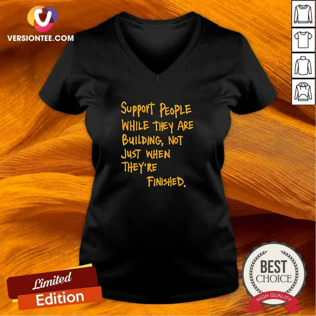 nice-support-people-while-they-are-building-not-just-when-they-are-finished-text-v-neck-shirt Nice Support People While They Are Building Not Just When They Are Finished Text V-Neck Shirt