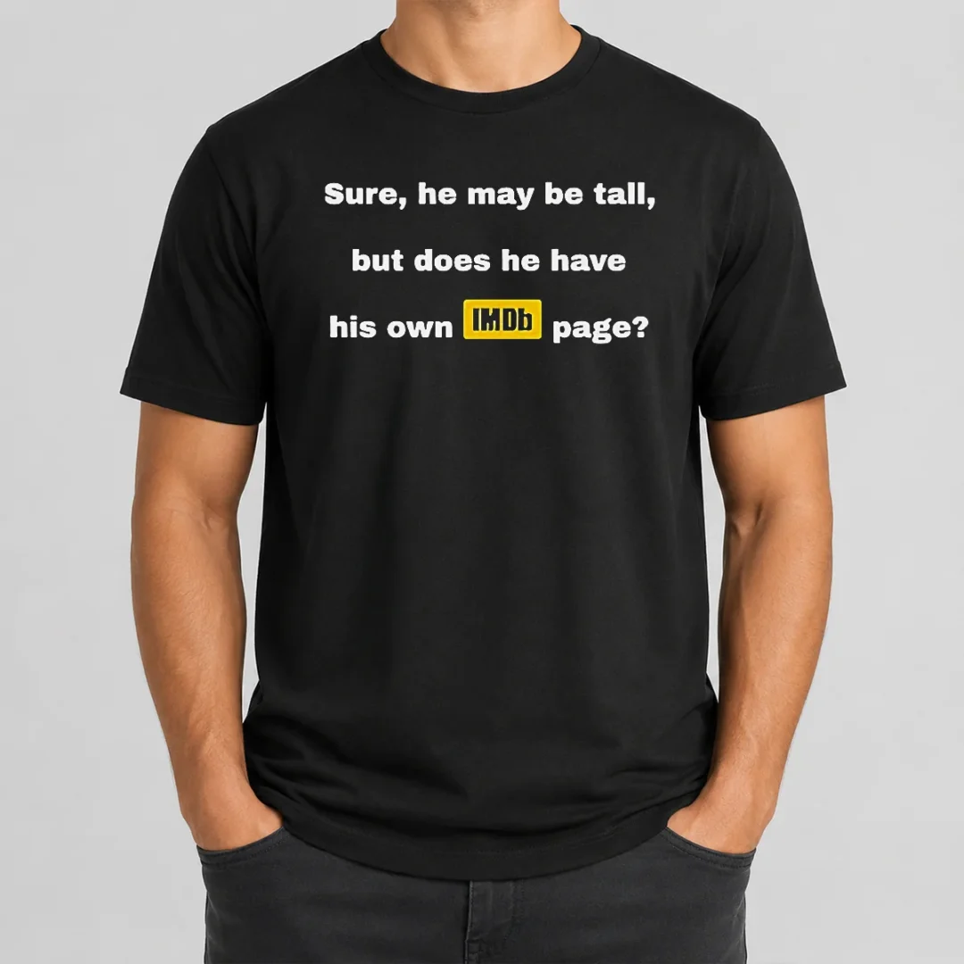 Nice Sure He May Be Tall But Does He Have His Own Imdb Page t shirt Nice Sure He May Be Tall But Does He Have His Own Imdb Page