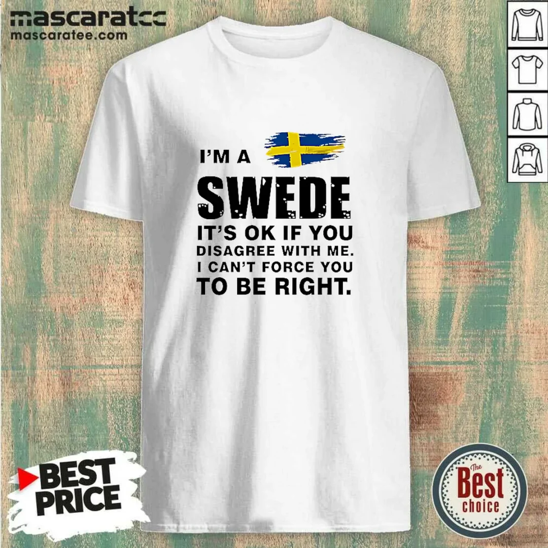 nice-swede-i-am-a-swede-it-is-ok-if-you-disagree-with-me-i-cannot-force-you-to-be-right-shirt-1 Nice Swede I Am A Swede It Is Ok If You Disagree With Me I Cannot Force You To Be Right