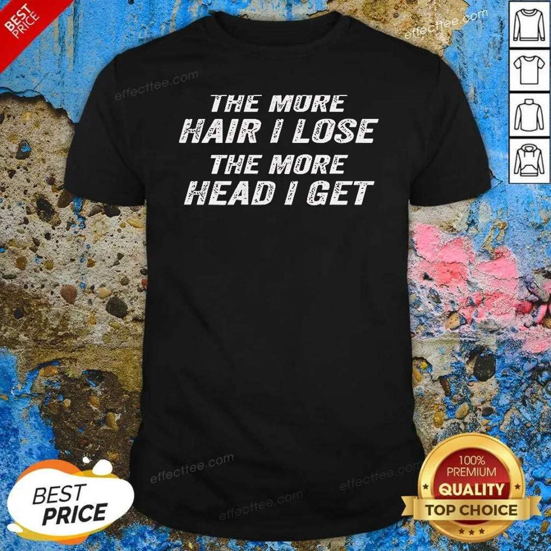 nice-the-more-hair-i-lose-the-more-head-i-get-bold-statement-text-shirt-optimized-1 Nice The More Hair I Lose The More Head I Get Bold Statement Text shirt optimized with clear bold typography on a comfortable cotton fabric
