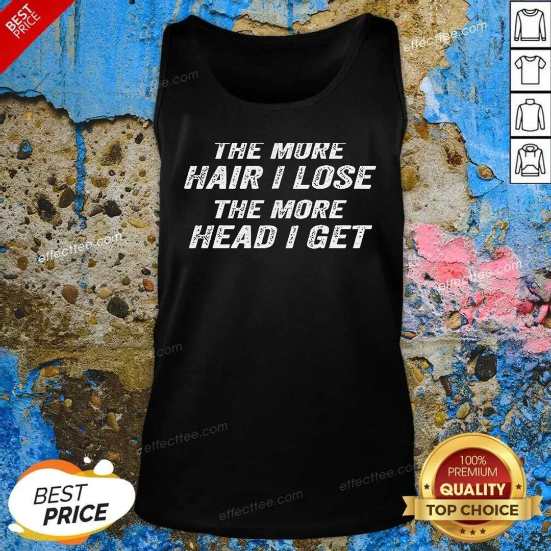 nice-the-more-hair-i-lose-the-more-head-i-get-bold-statement-text-tank-top-tank-top-optimized Nice The More Hair I Lose The More Head I Get Bold Statement Text Tank Top