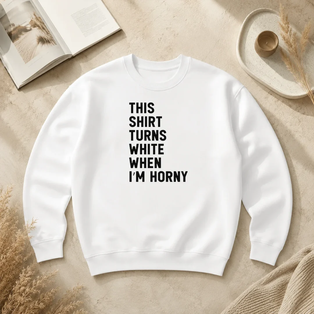 Nice This Shirt Turns White When I'M Horny Sweater Nice This Shirt Turns White When I'M Horny Sweater