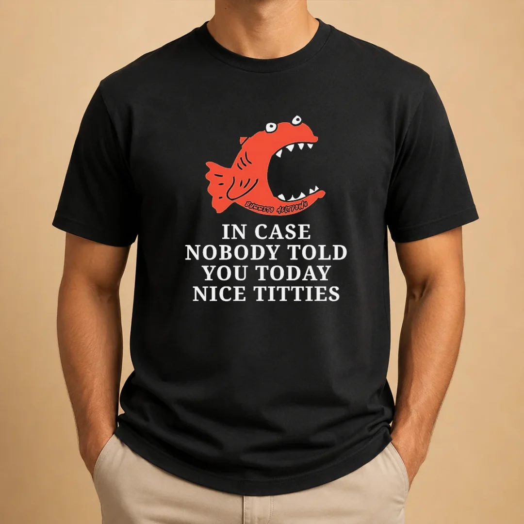 nice-top-in-case-nobody-told-you-today-nice-titties-piranha-burrito-meltdown-t-shirt Nice Top In Case Nobody Told You Today Nice Titties Piranha Burrito Meltdown t shirt in classic fit with bold graphic print