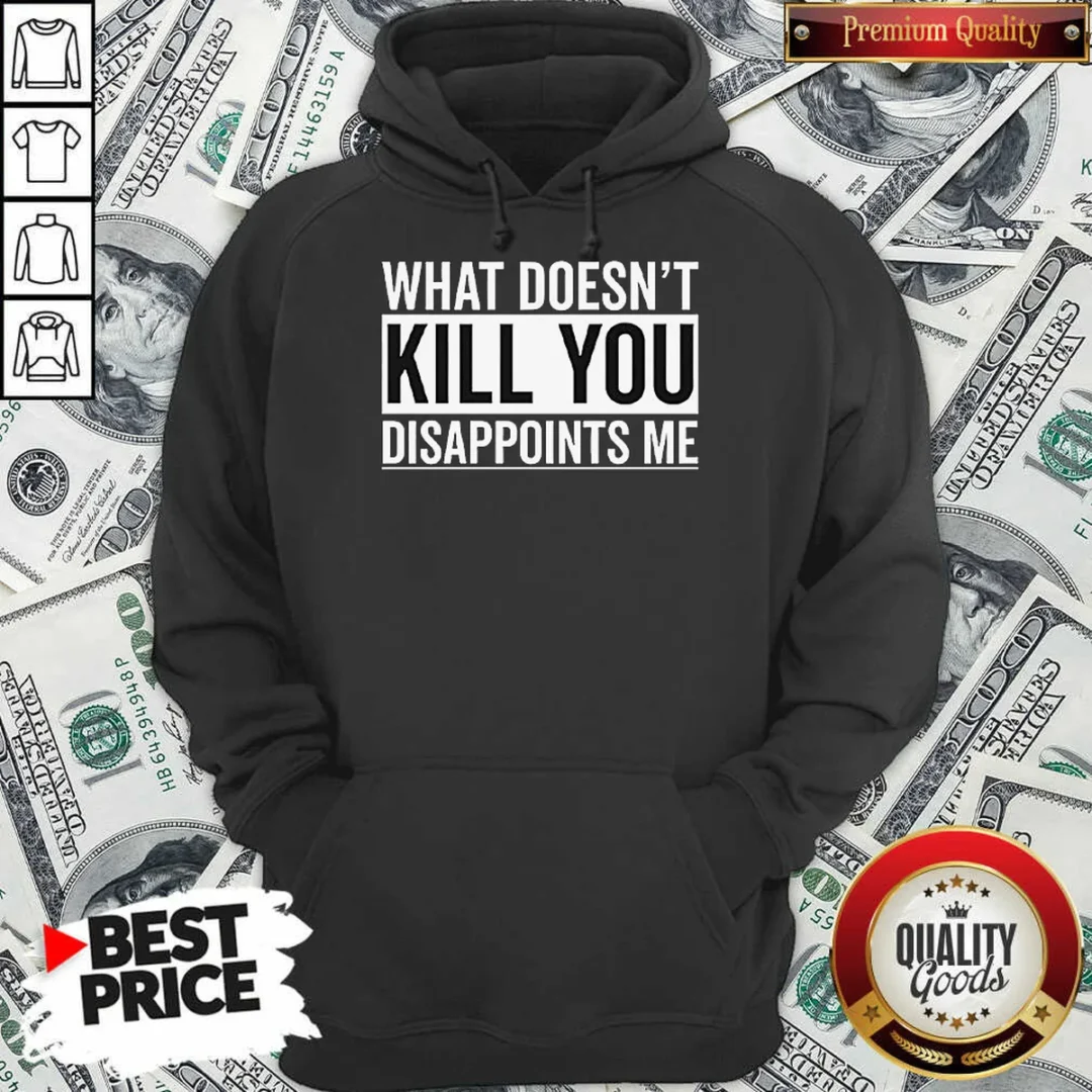 nice-top-what-doesn-t-kill-you-disappoints-me-hoodie-hoodie-optimized Nice Top What Doesn'T Kill You Disappoints Me Hoodie
