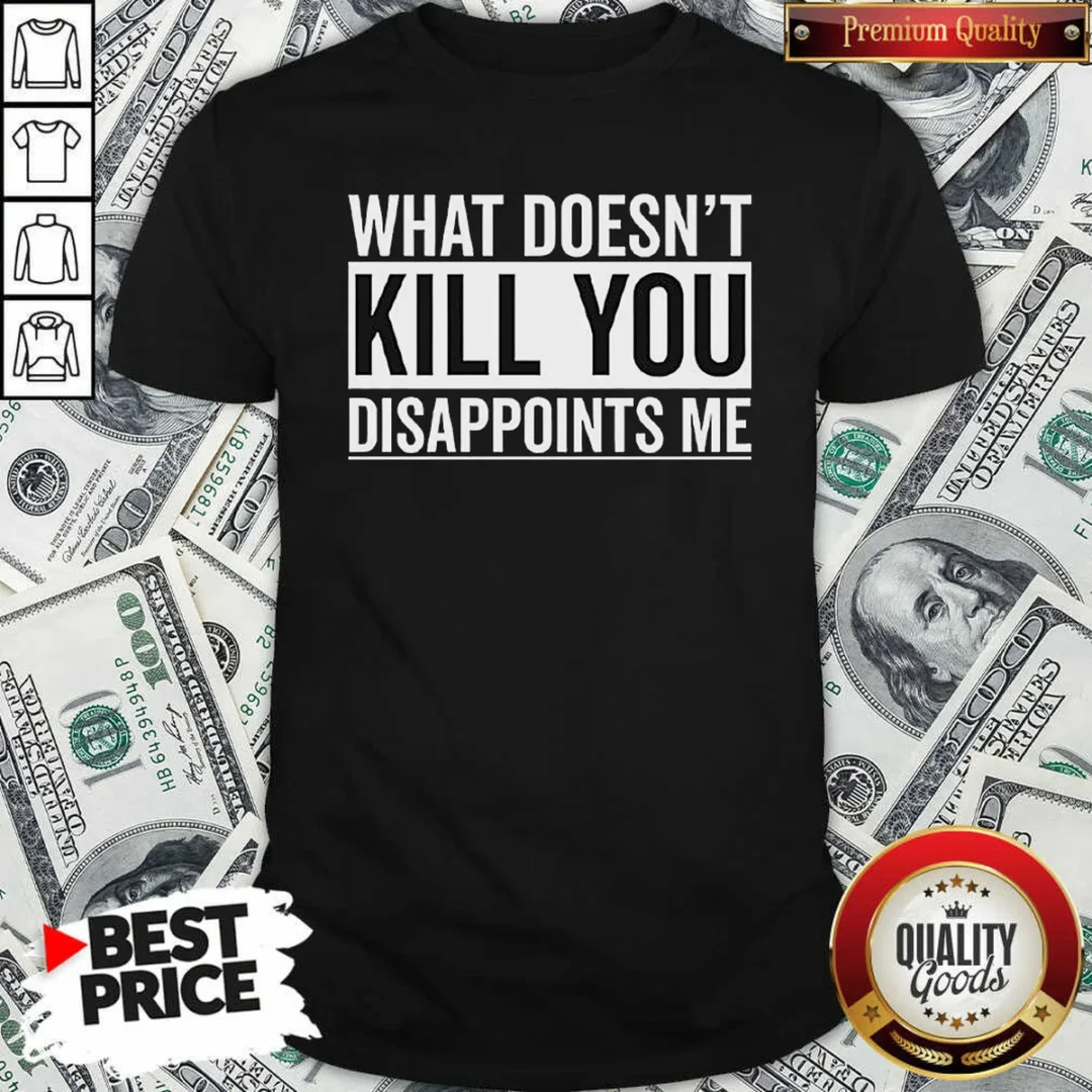 nice-top-what-doesn-t-kill-you-disappoints-me-shirt-optimized-1 Nice Top What Doesn'T Kill You Disappoints Me