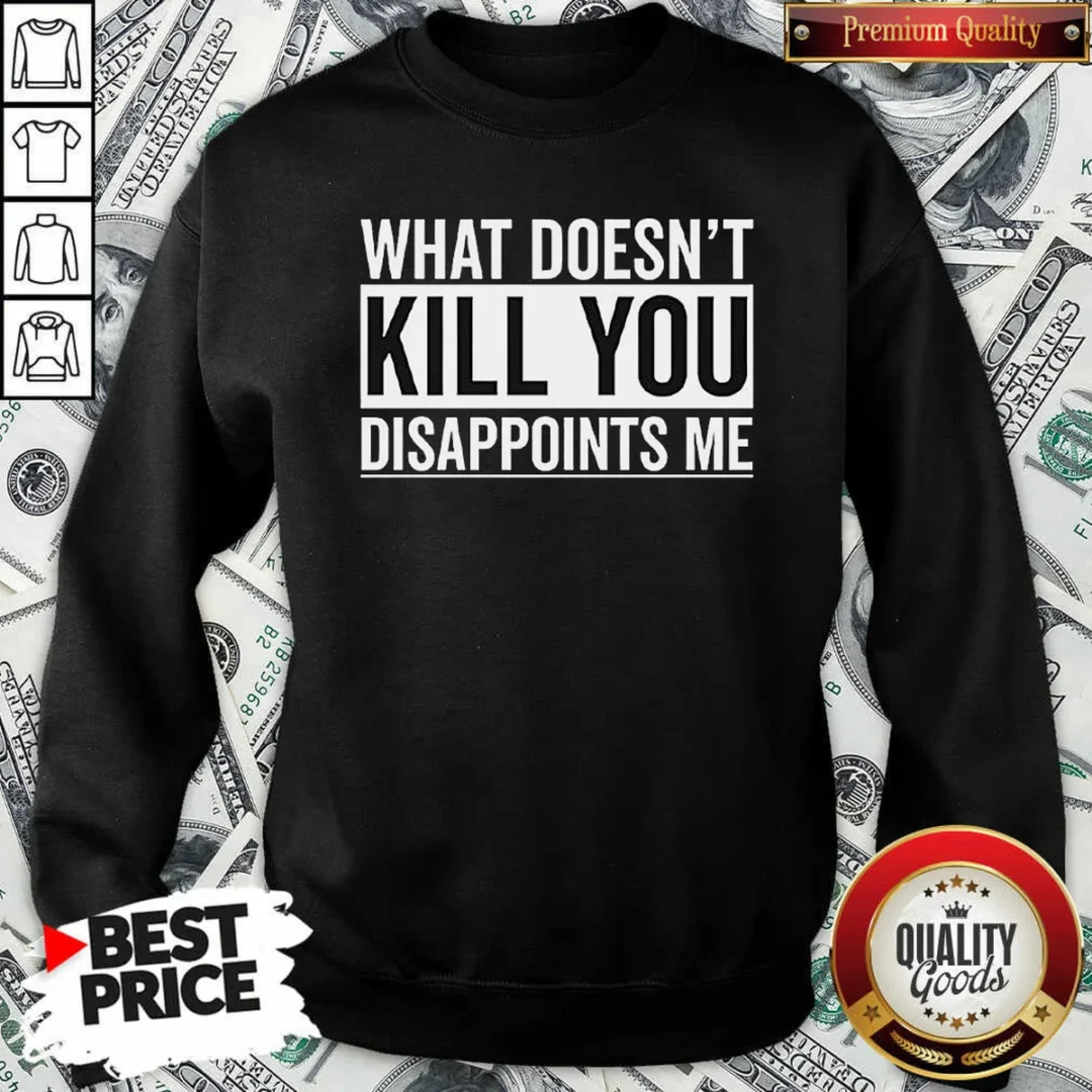 nice-top-what-doesn-t-kill-you-disappoints-me-sweatshirt-sweatshirt-optimized Nice Top What Doesn'T Kill You Disappoints Me Sweatshirt