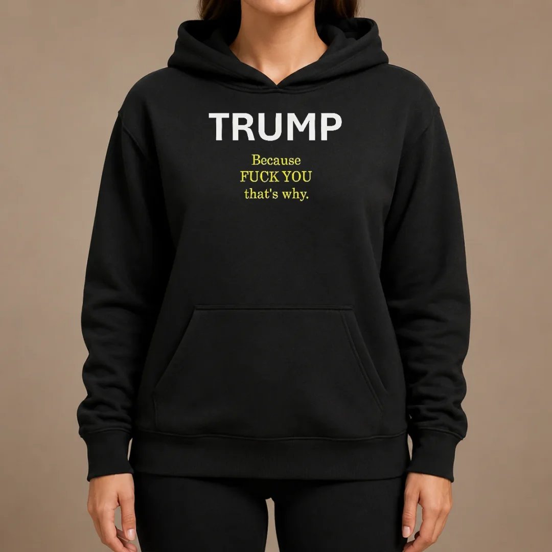 Nice Trump Because Fuck You That'S Why Political Hoodie Nice Trump Because Fuck You That'S Why Political Hoodie in black, front view with bold white text
