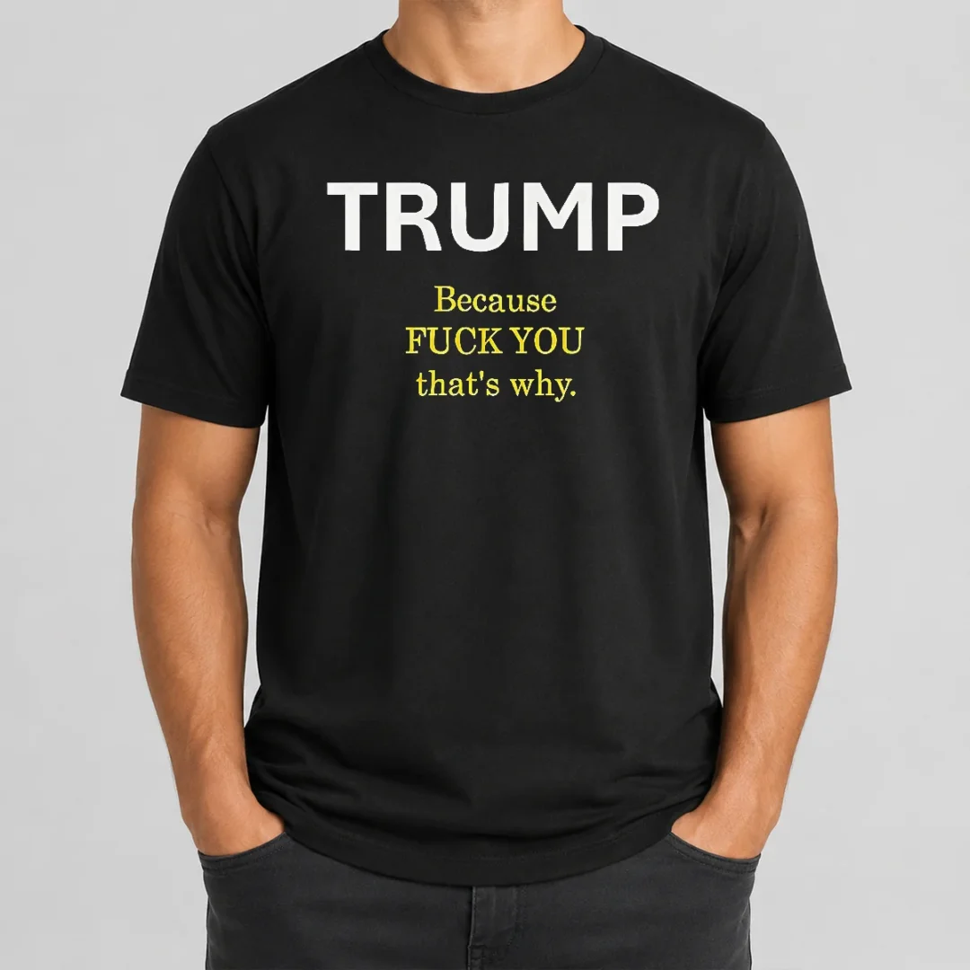 Nice Trump Because Fuck You That'S Why Political t shirt Nice Trump Because Fuck You That'S Why Political