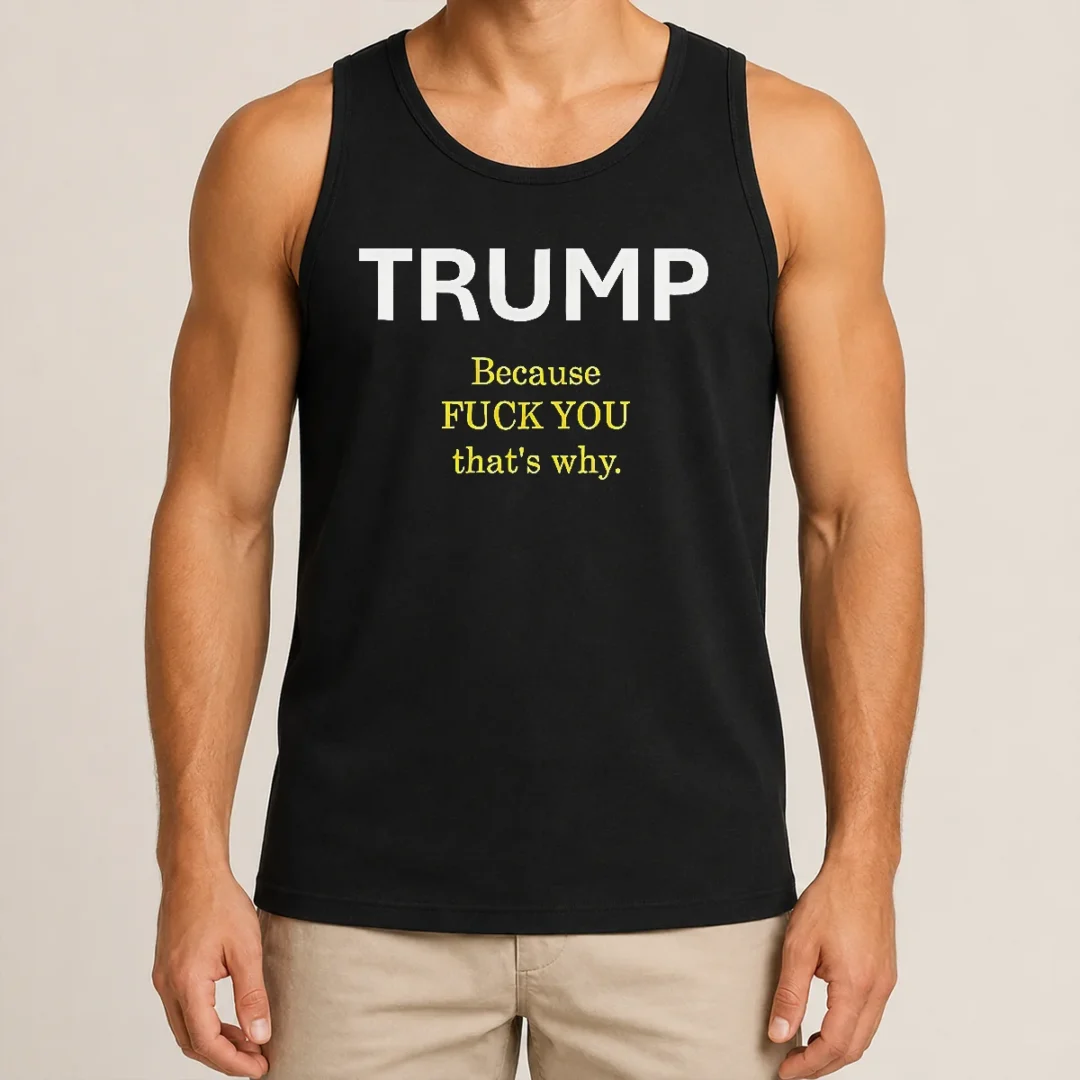 Nice Trump Because Fuck You That'S Why Political Tank Top Nice Trump Because Fuck You That'S Why Political Tank Top in white, sleeveless casual wear with bold political statement