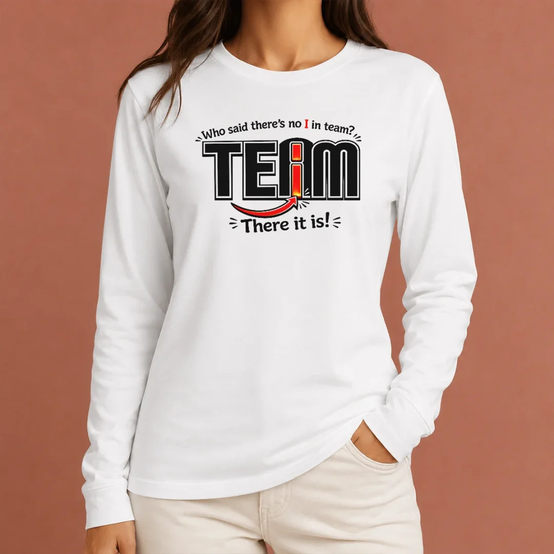 nice-who-said-there-s-no-i-in-team-long-sleeve-shirt Nice WHO Said There'S No I In Team Long Sleeve Shirt