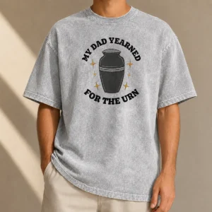 Hot My Dad Yearned For The Urn Cremation Humor Washed T-Shirt