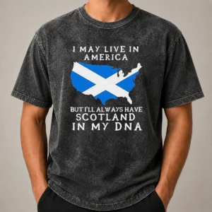 Top Scottish Heritage Apparel I May Live In America But I Will Always Have Scotland In My DNA Washed T-Shirt