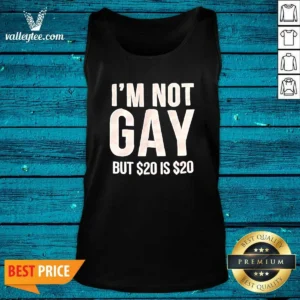 Awesome Humorous Quote I Am Not Gay But 20 Dollars Is 20 Dollars Tank Top