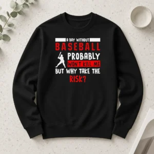 Premium Awesome A Day Without Baseball Probably Won'T Kill Me But Why Take The Risk Long Sleeve Shirt