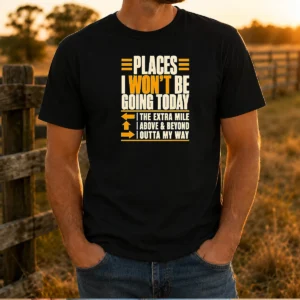 Original Places I Won'T Be Going Today Sarcastic