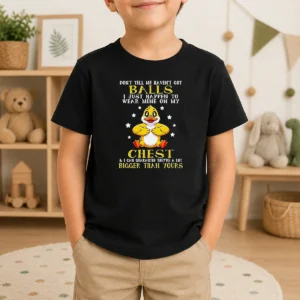 Pretty Nice Duck Don'T Tell Me Haven't Got Balls I Just Happen To Wear Mine On My Chest kids t shirt in white, front view