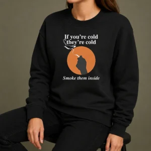 Nice If You'Re Cold They'Re Cold Smoke Them Inside Sweater