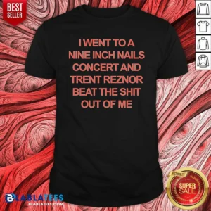 Good I Went To A Nine Inch Nails Concert And Trent Reznor Beat The Shit Out Of Me