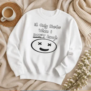Hot Top It Only Hurts When I Dont Laugh Sweater