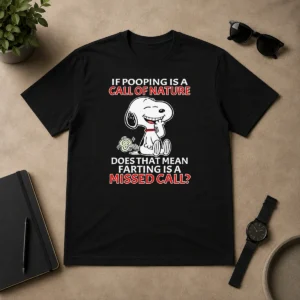 Original Top Snoopy If Pooping Is A Call Of Nature Does That Mean Farting Is A Missed Call