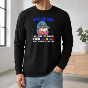 Premium Funny Piss Me Off I Will Slap You So Hard Even Google Wont Be Able To Find You Long Sleeve Shirt
