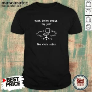 Pretty Best Thing About My Job The Chair Spins shirt featuring bold text on a comfortable crew neck tee