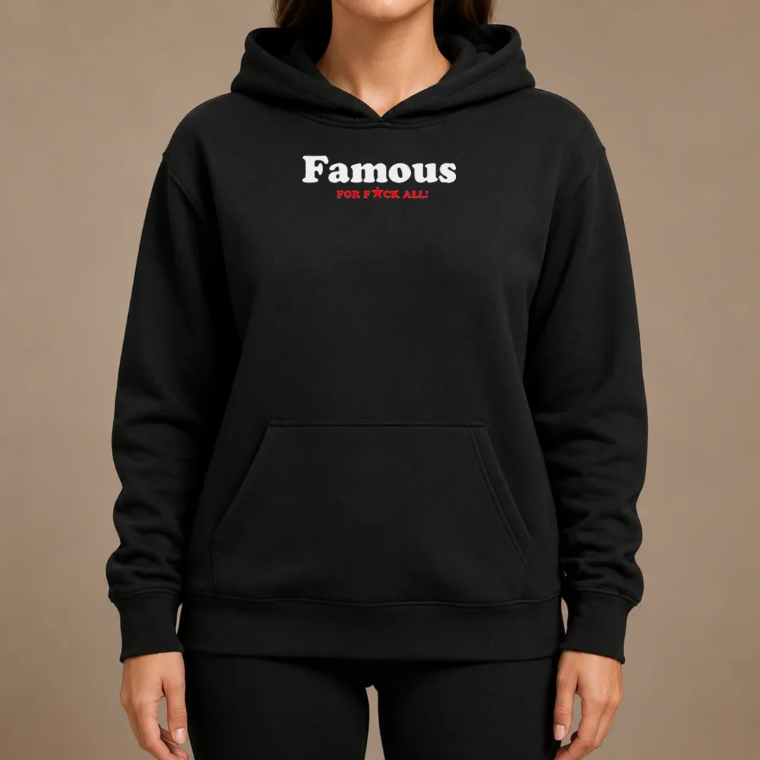 Official Famous For Fuck All Hoodie Official Famous For Fuck All Hoodie