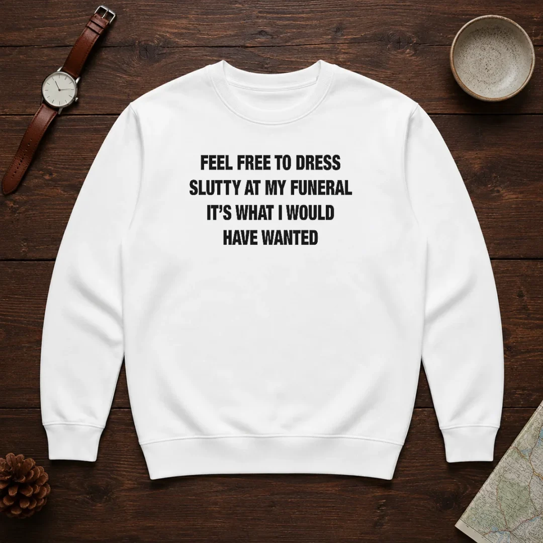 official-feel-free-to-dress-slutty-at-my-funeral-it-s-what-i-would-have-wanted-text-shirt-sweater Official Feel Free To Dress Slutty At My Funeral It'S What I Would Have Wanted Shirt - Image 7