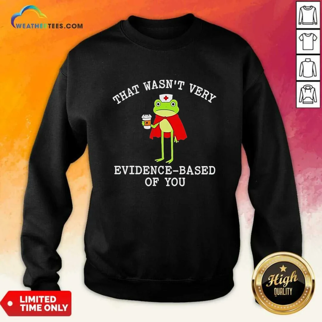 official-frog-that-wasn-t-very-evidence-based-of-you-sweatshirt Official Frog That Wasn'T Very Evidence Based Of You Sweatshirt