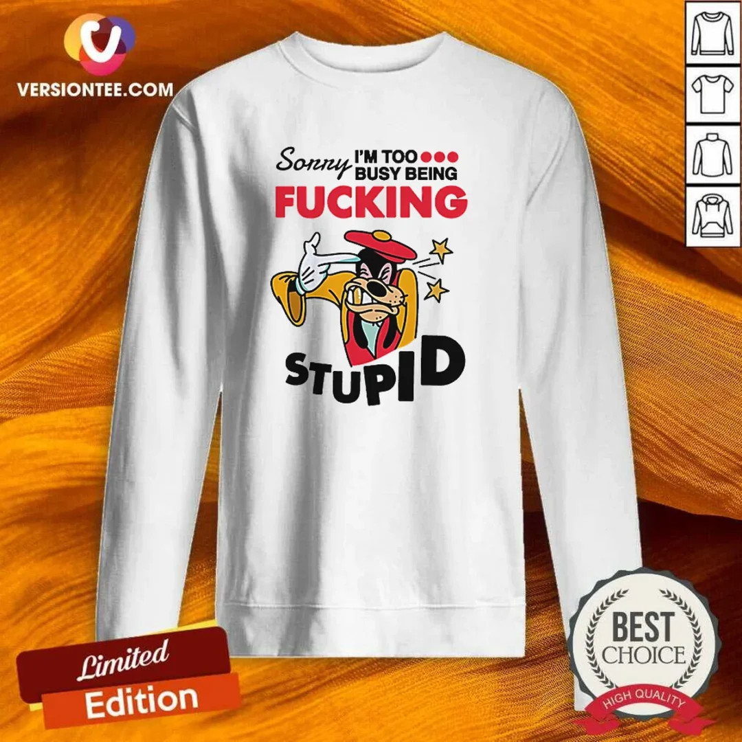 official-goofy-sorry-i-m-too-busy-being-fcking-stupid-sweatshirt Official Goofy Sorry I'M Too Busy Being Fcking Stupid sweatshirt in black with bold white text design