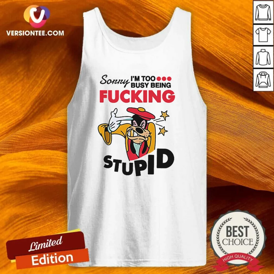 official-goofy-sorry-i-m-too-busy-being-fcking-stupid-tank-top Official Goofy Sorry I'M Too Busy Being Fcking Stupid Tank Top