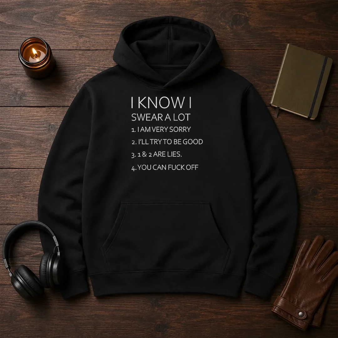 official-i-know-i-swear-a-lot-i-am-very-sorry-i-ll-try-to-be-good-1-and-2-are-lies-you-can-fuck-off-hoodie Official I Know I Swear A Lot I Am Very Sorry I'Ll Try To Be Good 1 And 2 Are Lies You Can Fuck Off Hoodie