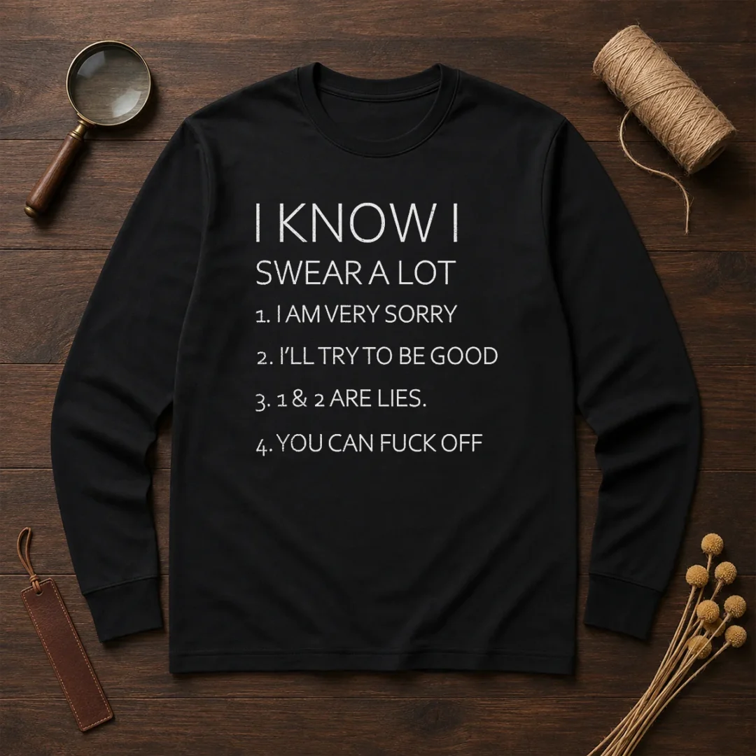 official-i-know-i-swear-a-lot-i-am-very-sorry-i-ll-try-to-be-good-1-and-2-are-lies-you-can-fuck-off-long Official I Know I Swear A Lot I Am Very Sorry I'Ll Try To Be Good 1 And 2 Are Lies You Can Fuck Off Long Sleeve Shirt