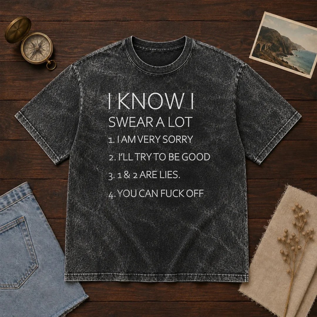 official-i-know-i-swear-a-lot-i-am-very-sorry-i-ll-try-to-be-good-1-and-2-are-lies-you-can-fuck-off-washed-t Official I Know I Swear A Lot I Am Very Sorry I'Ll Try To Be Good 1 And 2 Are Lies You Can Fuck Off Washed T-Shirt
