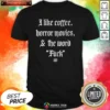 Official I Like Coffee Horror Movies And The Word Fck shirt optimized, black short-sleeve cotton tee with bold white text design
