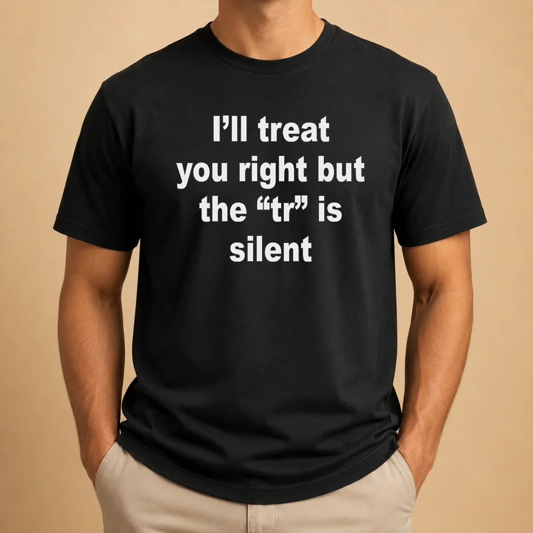 official-i-ll-treat-you-right-but-the-tr-is-silent-t-shirt Official I'll Treat You Right But The TR Is Silent Shirt