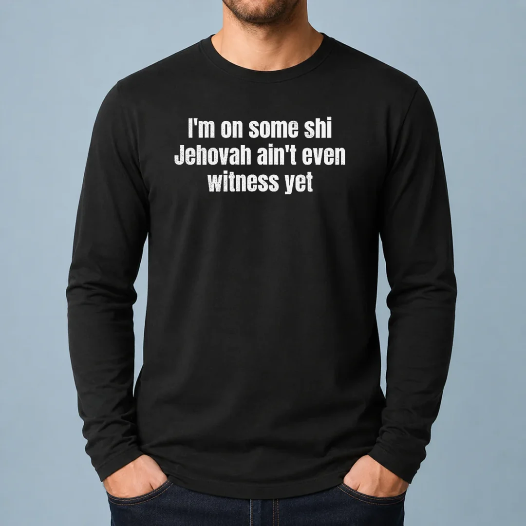 official-i-m-on-some-shi-jehovah-ain-t-even-witness-yet-long-sleeve-shirt Official I'M On Some Shi Jehovah Ain'T Even Witness Yet Long Sleeve Shirt