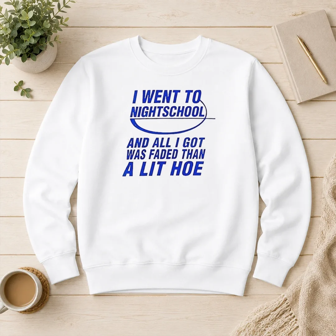official-nice-i-went-to-nightschool-and-all-i-got-was-faded-than-a-lit-hoe-sweater Official Nice I Went To Nightschool And All I Got Was Faded Than A Lit Hoe Sweater