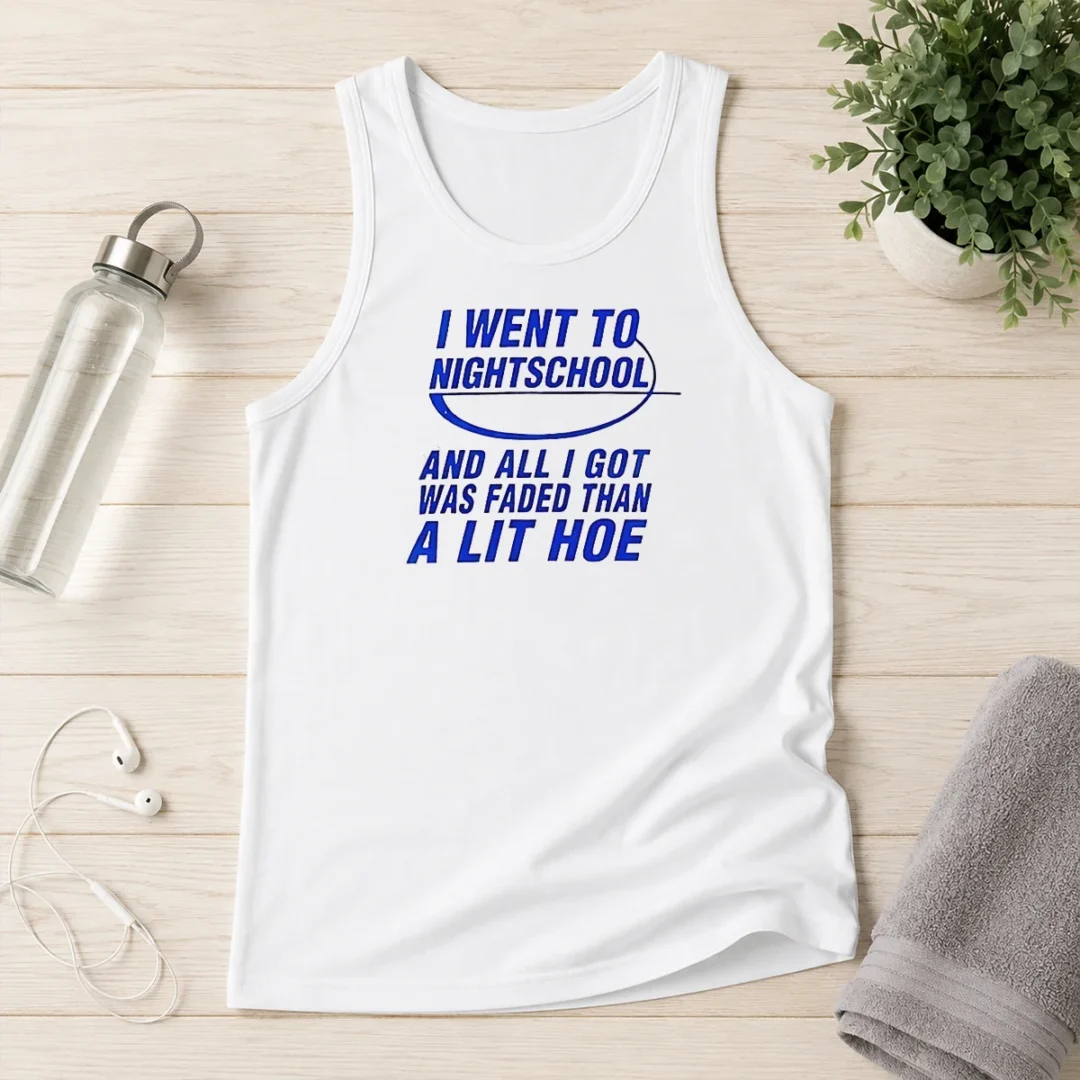 official-nice-i-went-to-nightschool-and-all-i-got-was-faded-than-a-lit-hoe-tank-top Official Nice I Went To Nightschool And All I Got Was Faded Than A Lit Hoe Tank Top