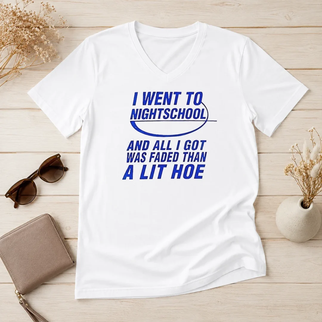 official-nice-i-went-to-nightschool-and-all-i-got-was-faded-than-a-lit-hoe-v-neck-shirt Official Nice I Went To Nightschool And All I Got Was Faded Than A Lit Hoe V-Neck Shirt