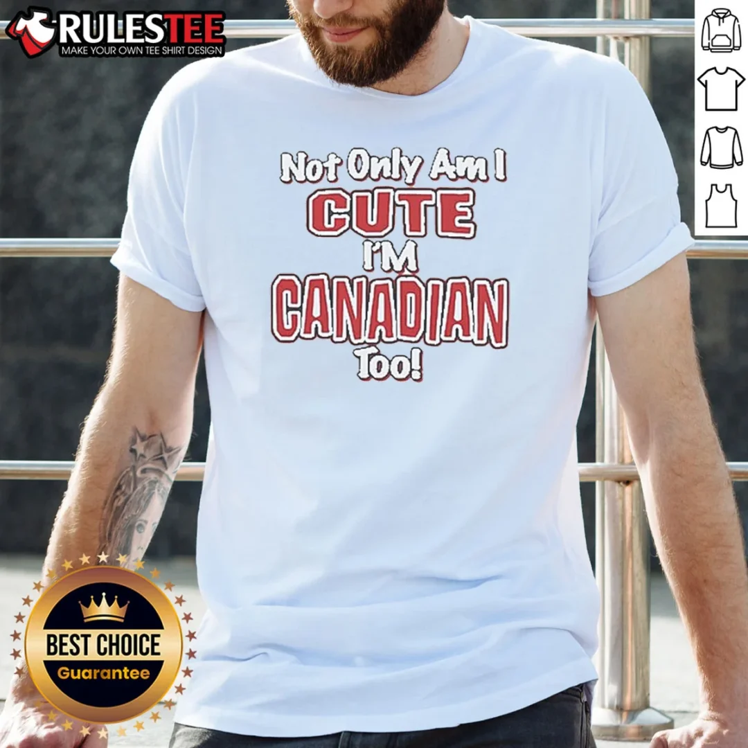 official-not-only-am-i-cute-im-canadian-to-shirt Official Not Only Am I Cute Im Canadian To